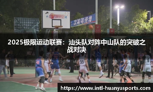 2025极限运动联赛：汕头队对阵中山队的突破之战对决