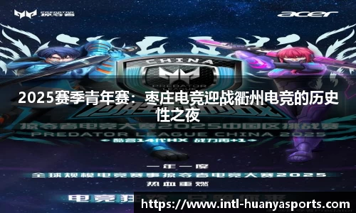 2025赛季青年赛：枣庄电竞迎战衢州电竞的历史性之夜