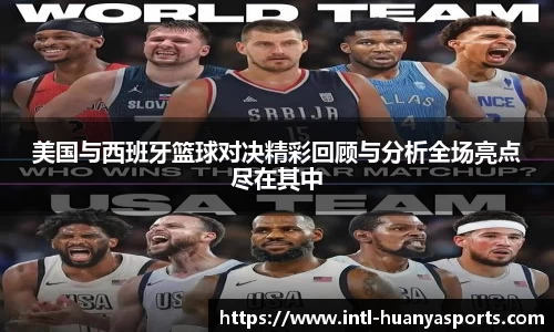 美国与西班牙篮球对决精彩回顾与分析全场亮点尽在其中